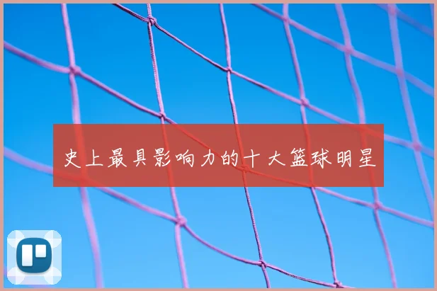 史上最具影响力的十大篮球明星