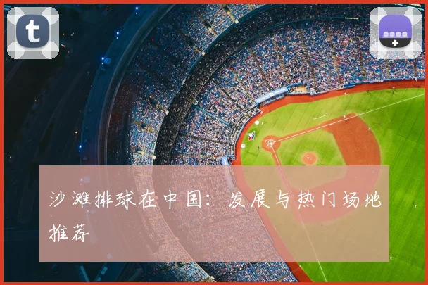 沙滩排球在中国：发展与热门场地推荐