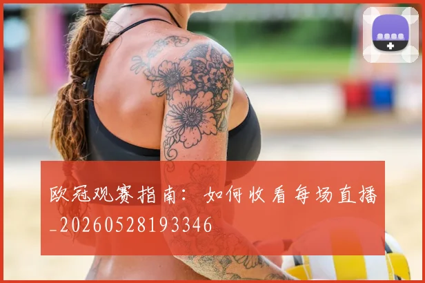 欧冠观赛指南:如何收看每场直播_20260528193346