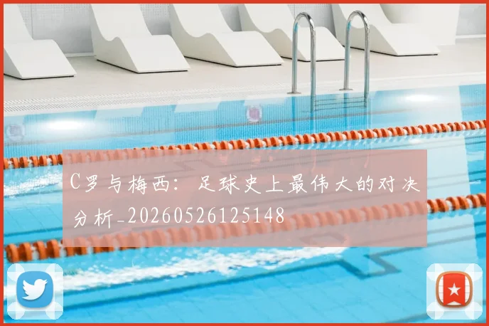 C罗与梅西：足球史上最伟大的对决分析_20260526125148
