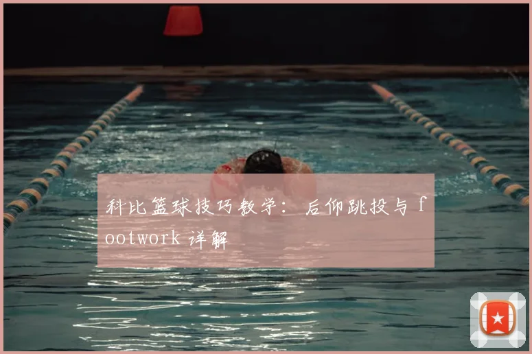 科比篮球技巧教学:后仰跳投与 footwork 详解