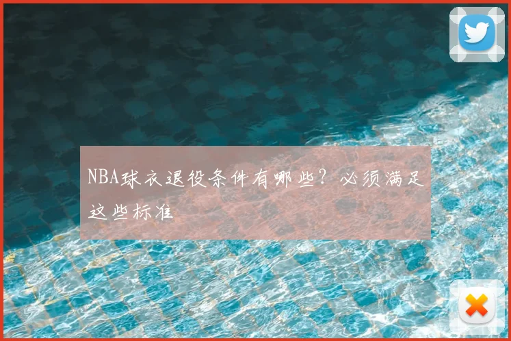 NBA球衣退役条件有哪些？必须满足这些标准